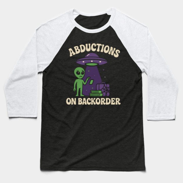 Abductions on Backorder Funny Alien UFO Humor Graphic Baseball T-Shirt by MakerMind8.2