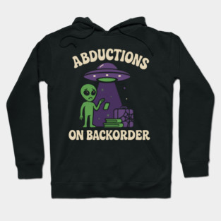 Abductions on Backorder Funny Alien UFO Humor Graphic Hoodie