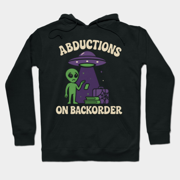 Abductions on Backorder Funny Alien UFO Humor Graphic Hoodie by MakerMind8.2