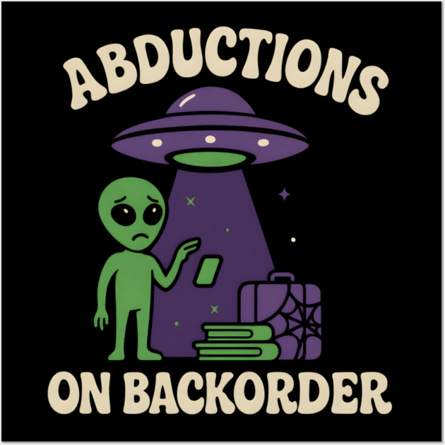 Abductions on Backorder Funny Alien UFO Humor Graphic Wall Art by MakerMind8.2