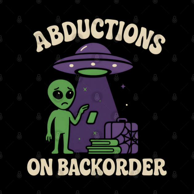 Abductions on Backorder Funny Alien UFO Humor Graphic by MakerMind8.2