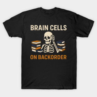Brain Cells on Backorder Skeleton Study Humor Quote Graphic T-Shirt