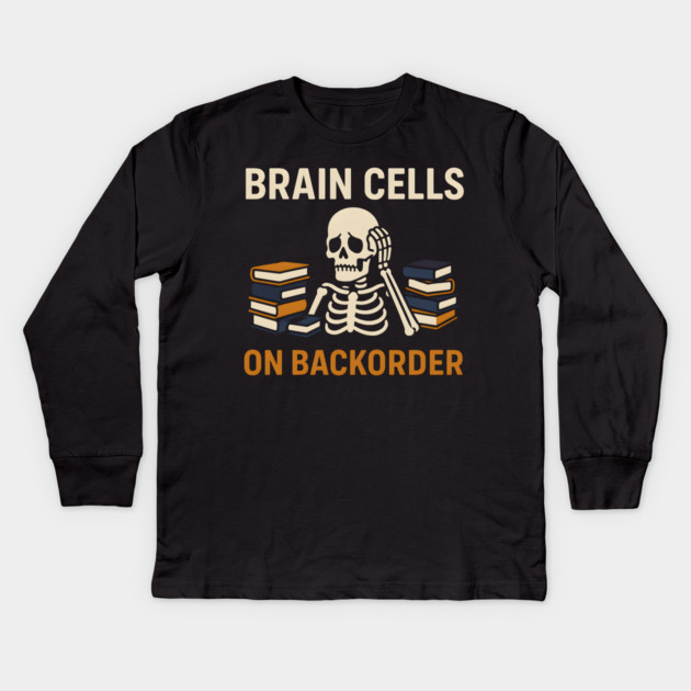 Brain Cells on Backorder Skeleton Study Humor Quote Graphic Kids Long Sleeve T-Shirt by MakerMind8.2