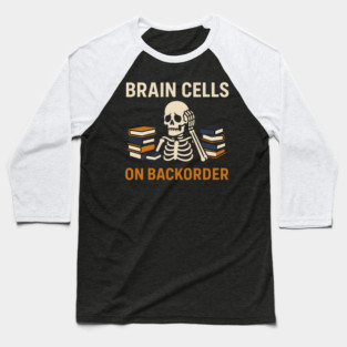 Brain Cells on Backorder Skeleton Study Humor Quote Graphic Baseball T-Shirt