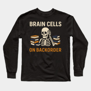 Brain Cells on Backorder Skeleton Study Humor Quote Graphic Long Sleeve T-Shirt