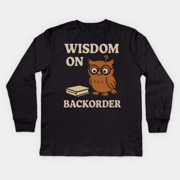 Wisdom on Backorder Funny Owl Quote Graphic Kids Long Sleeve T-Shirt by MakerMind8.2