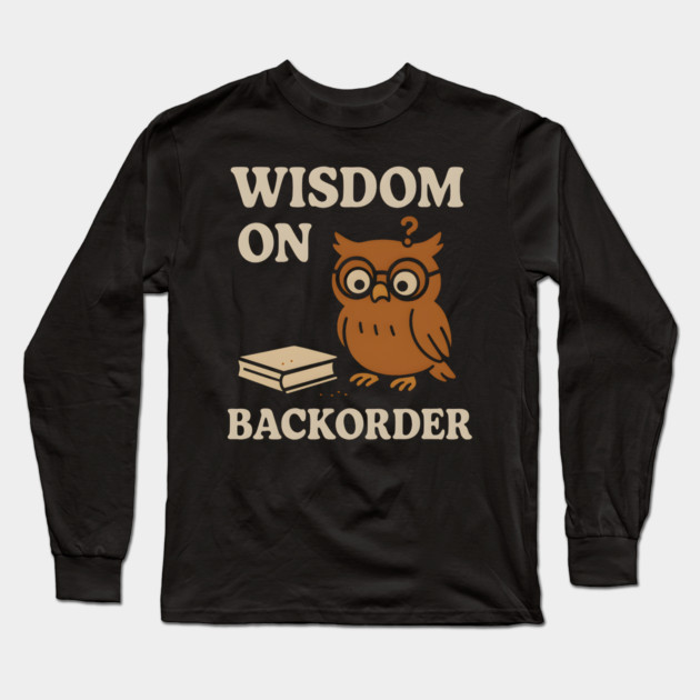 Wisdom on Backorder Funny Owl Quote Graphic Long Sleeve T-Shirt by MakerMind8.2