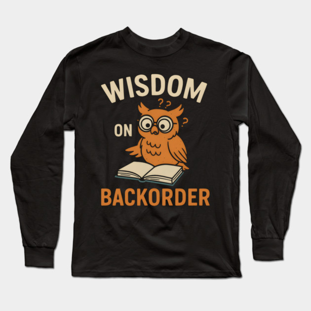 Wisdom on Backorder Funny Owl Book Quote Graphic Long Sleeve T-Shirt by MakerMind8.2
