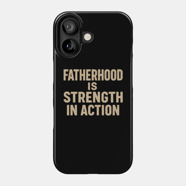 Fatherhood is Strength in Action - Fathers Gift Phone Case by The Fatherhood Brand