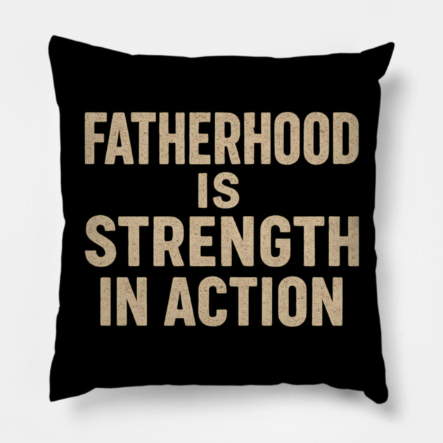 Fatherhood is Strength in Action - Fathers Gift Pillow by The Fatherhood Brand
