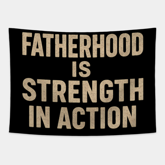 Fatherhood is Strength in Action - Fathers Gift Tapestry by The Fatherhood Brand