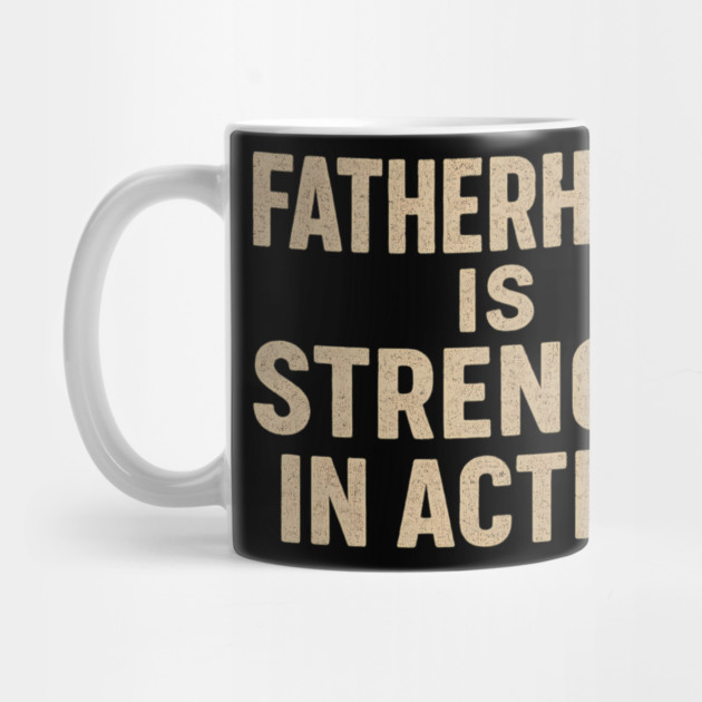 Fatherhood is Strength in Action - Fathers Gift by The Fatherhood Brand