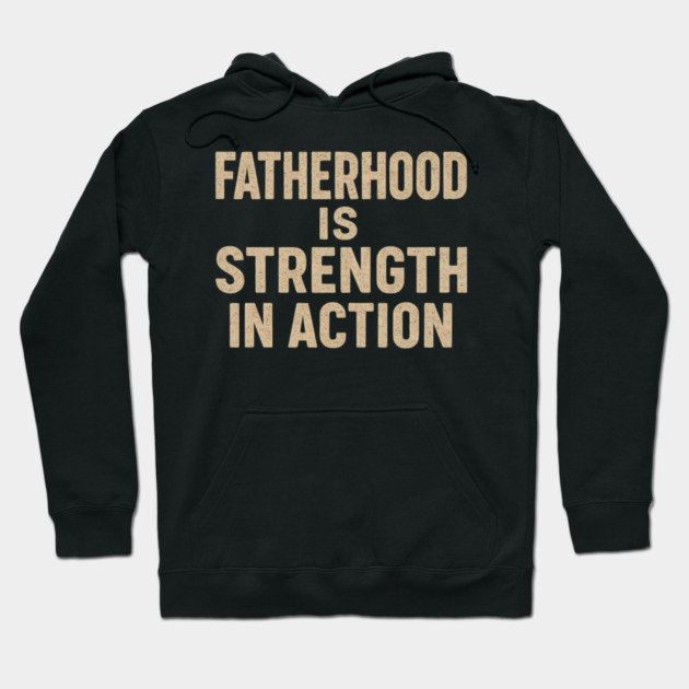 Fatherhood is Strength in Action - Fathers Gift Hoodie by The Fatherhood Brand