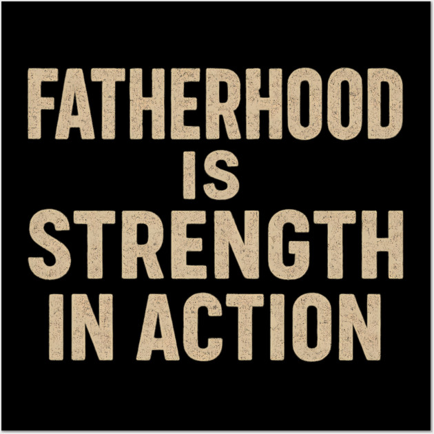 Fatherhood is Strength in Action - Fathers Gift Wall Art by The Fatherhood Brand