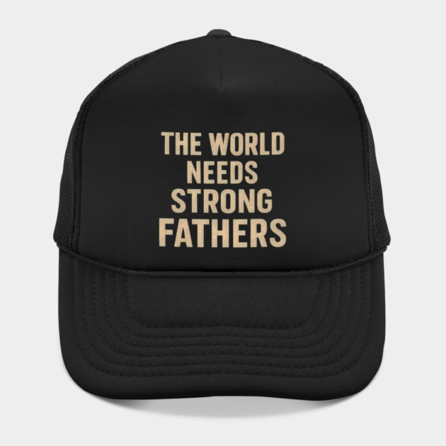 The World Needs Strong Fathers - Fathers Gift by The Fatherhood Brand