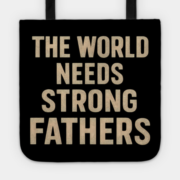 The World Needs Strong Fathers - Fathers Gift Tote by The Fatherhood Brand