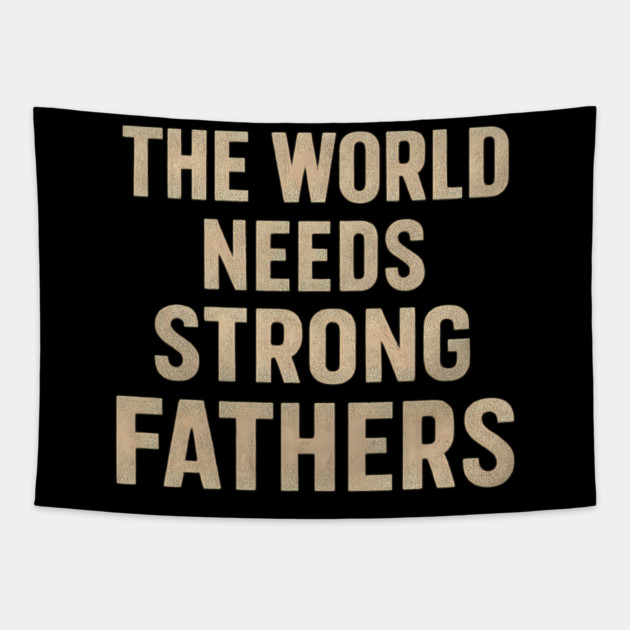 The World Needs Strong Fathers - Fathers Gift Tapestry by The Fatherhood Brand