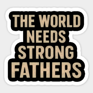 The World Needs Strong Fathers - Fathers Gift Magnet