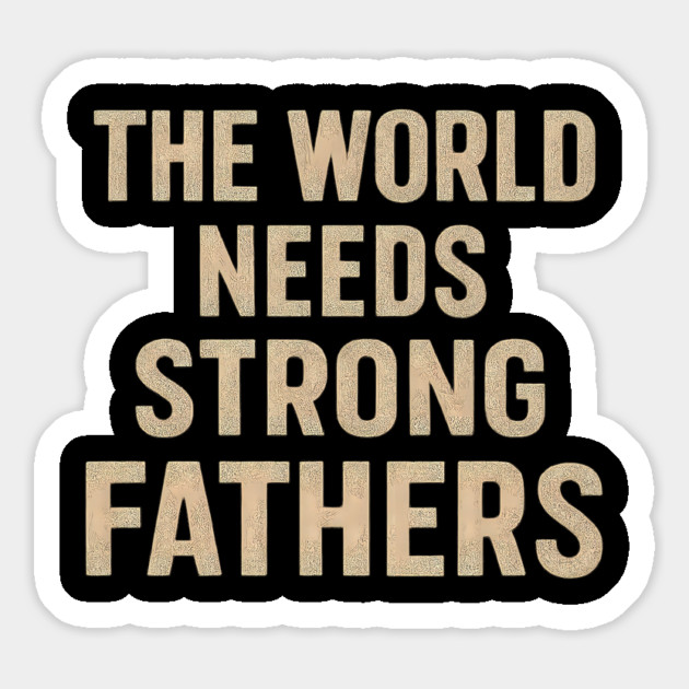 The World Needs Strong Fathers - Fathers Gift Magnet by The Fatherhood Brand