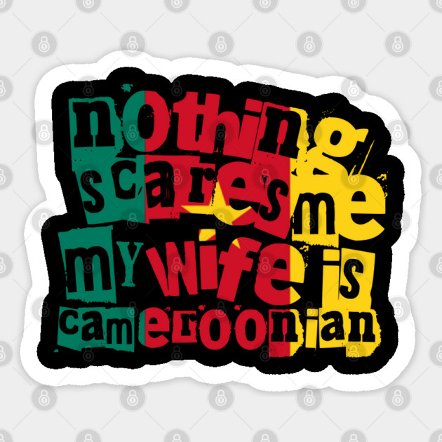 Funny Cameroonian Wife Nothing Scares Me My Wife Is Cameroonian Sticker by Yesteeyear