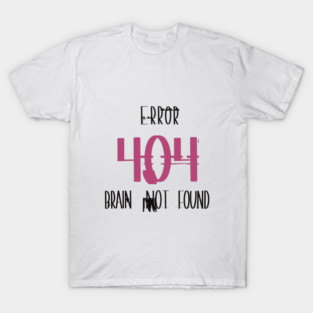 Error 404 – Brain Not Found • Funny Tech / Programmer Laugh Tee T-Shirt