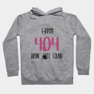 Error 404 – Brain Not Found • Funny Tech / Programmer Laugh Tee Hoodie