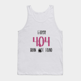Error 404 – Brain Not Found • Funny Tech / Programmer Laugh Tee Tank Top