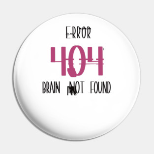 Error 404 – Brain Not Found • Funny Tech / Programmer Laugh Tee Pin