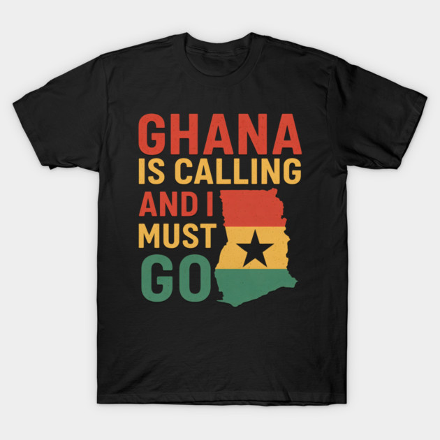 Ghana Is Calling And I Must Go T-Shirt by Adwoa's Store