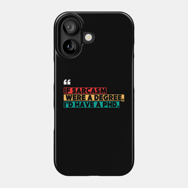 If sarcasm were a degree, I’d have a PhD - Funny PhD Phone Case by ilyass's Store 3