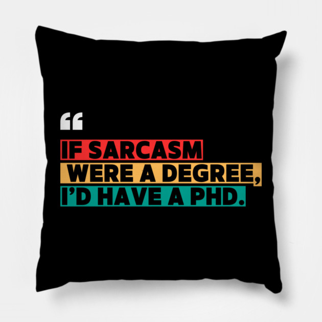 If sarcasm were a degree, I’d have a PhD - Funny PhD Pillow by ilyass's Store 3