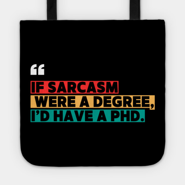 If sarcasm were a degree, I’d have a PhD - Funny PhD Tote by ilyass's Store 3