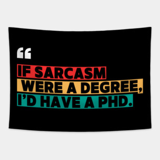If sarcasm were a degree, I’d have a PhD - Funny PhD Tapestry