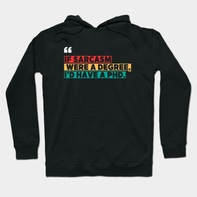 If sarcasm were a degree, I’d have a PhD - Funny PhD Hoodie by ilyass's Store 3