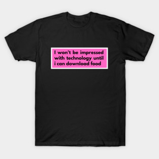 I Won't Be Impressed With Technology Until I Can Download Food Food Lover T-Shirt
