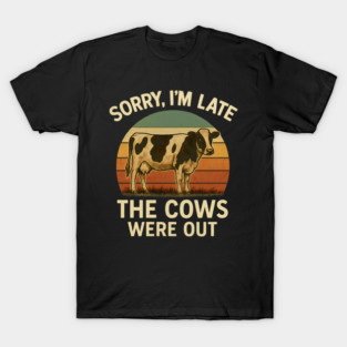 Sorry I’m Late the Cows Were Out | Funny Farmer Shirt | Retro Cow Lover Desig T-Shirt