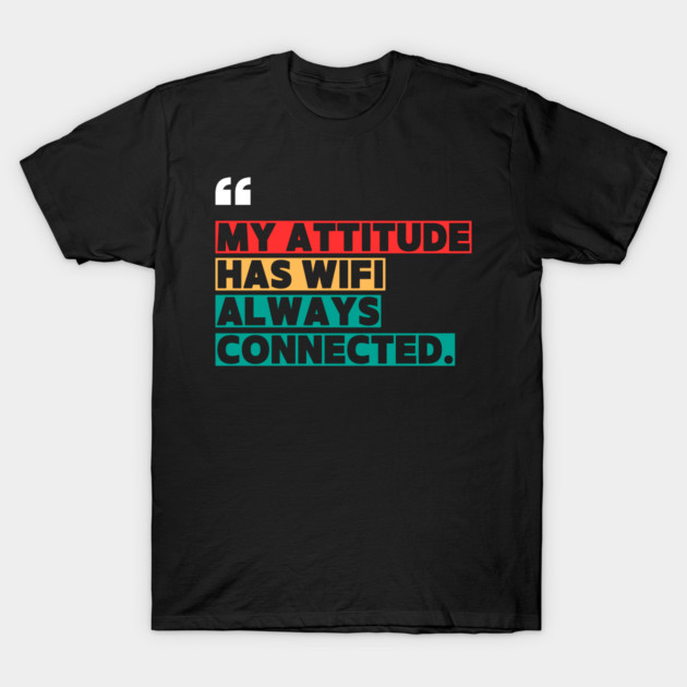 Savage Attitude Quote: My Attitude Has WiFi, Always Connected T-Shirt by ilyass's Store 3