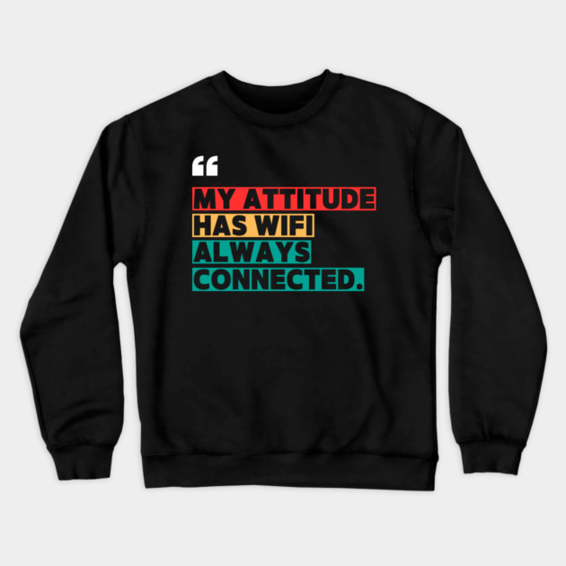 Savage Attitude Quote: My Attitude Has WiFi, Always Connected Crewneck Sweatshirt by ilyass's Store 3