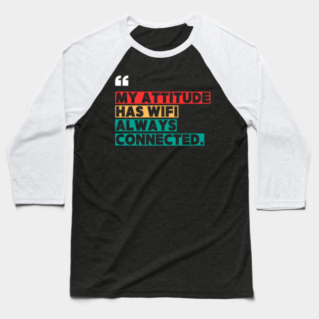 Savage Attitude Quote: My Attitude Has WiFi, Always Connected Baseball T-Shirt by ilyass's Store 3
