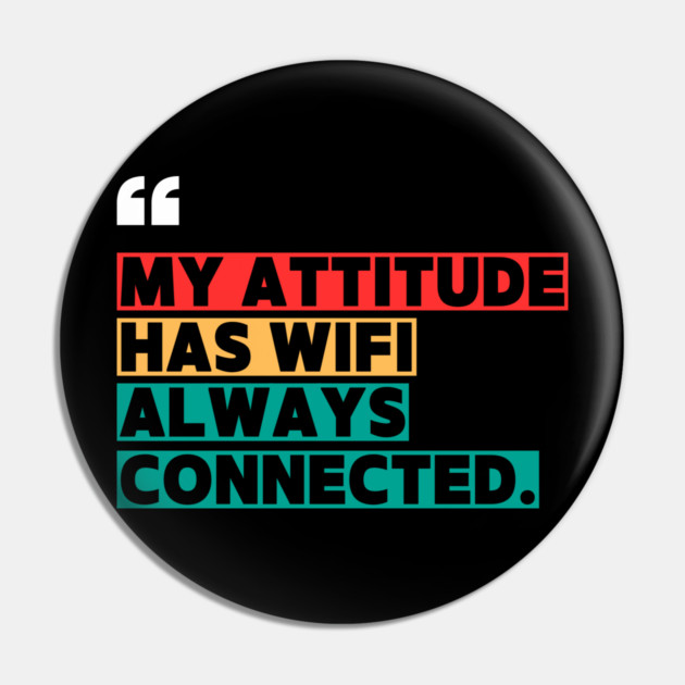 Savage Attitude Quote: My Attitude Has WiFi, Always Connected Pin by ilyass's Store 3