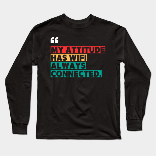 Savage Attitude Quote: My Attitude Has WiFi, Always Connected Long Sleeve T-Shirt by ilyass's Store 3