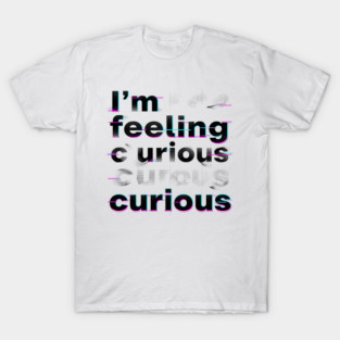 I'm feeling curious T-Shirt