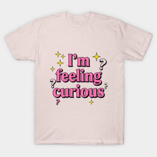 I'm feeling curious T-Shirt