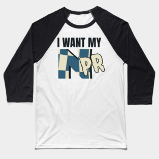 I Want My NPR Baseball T-Shirt