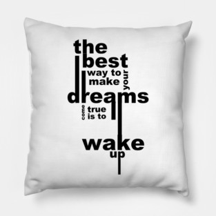 The best way to make your dreams come true is to wake up Pillow