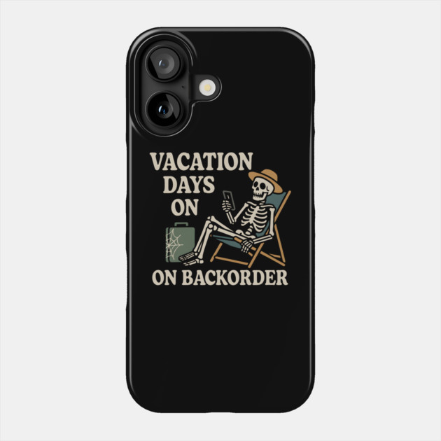 Vacation Days on Backorder Funny Skeleton Work Humor Graphic Phone Case by MakerMind8.2