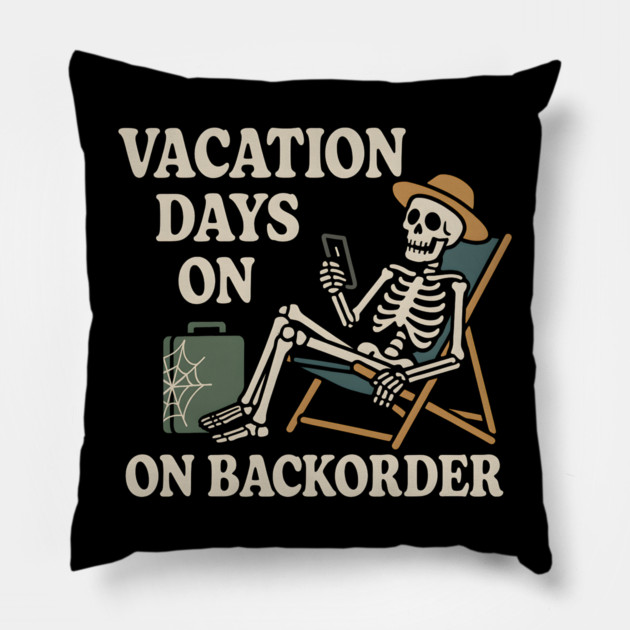 Vacation Days on Backorder Funny Skeleton Work Humor Graphic Pillow by MakerMind8.2