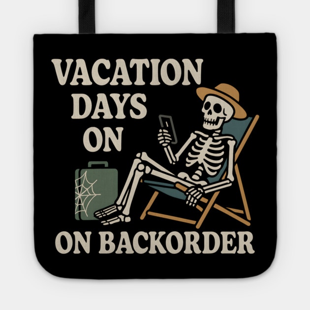 Vacation Days on Backorder Funny Skeleton Work Humor Graphic Tote by MakerMind8.2
