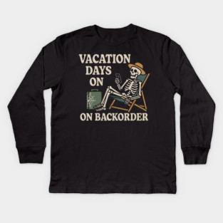 Vacation Days on Backorder Funny Skeleton Work Humor Graphic Kids Long Sleeve T-Shirt