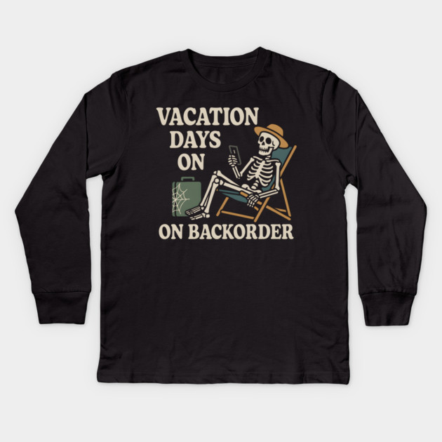 Vacation Days on Backorder Funny Skeleton Work Humor Graphic Kids Long Sleeve T-Shirt by MakerMind8.2